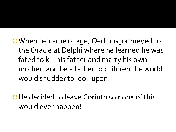  When he came of age, Oedipus journeyed to the Oracle at Delphi where