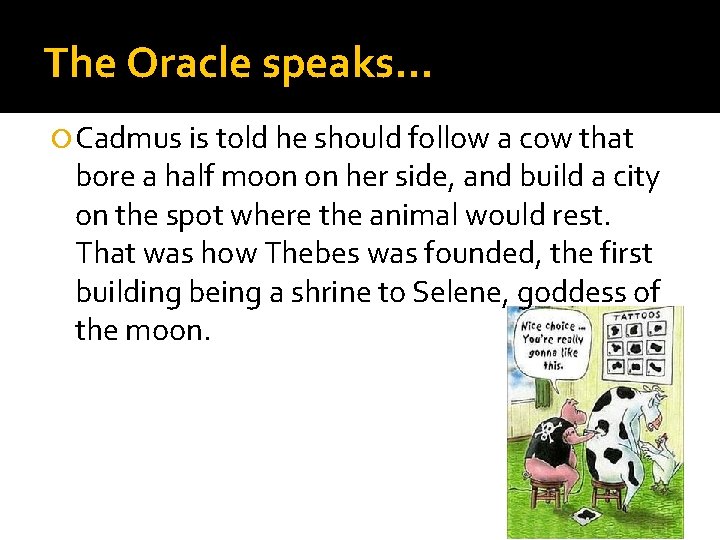 The Oracle speaks… Cadmus is told he should follow a cow that bore a