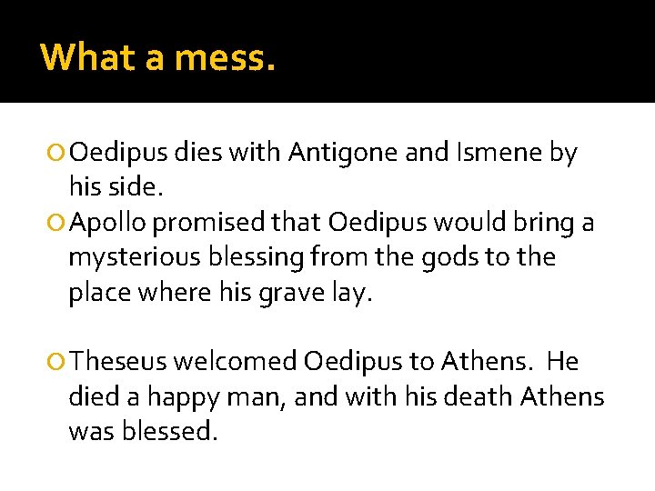 What a mess. Oedipus dies with Antigone and Ismene by his side. Apollo promised