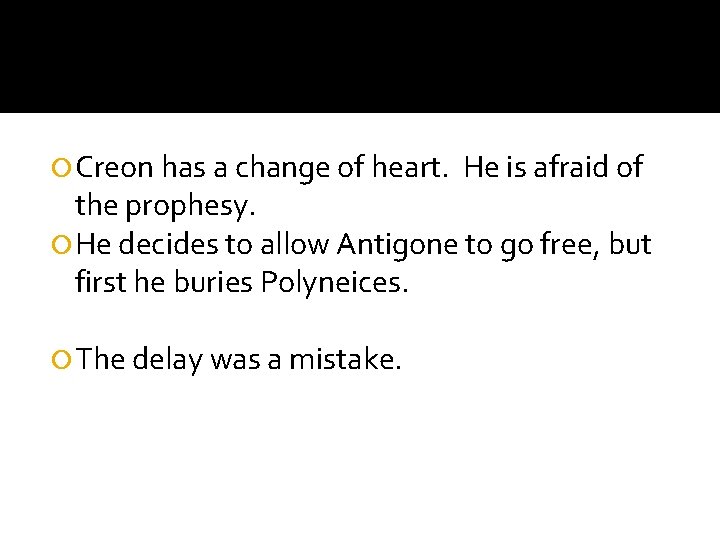  Creon has a change of heart. He is afraid of the prophesy. He