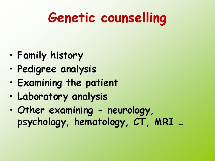 Genetic counselling • • • Family history Pedigree analysis Examining the patient Laboratory analysis