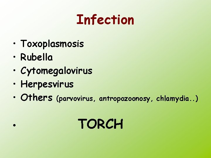 Infection • • • Toxoplasmosis Rubella Cytomegalovirus Herpesvirus Others (parvovirus, antropozoonosy, chlamydia. . )