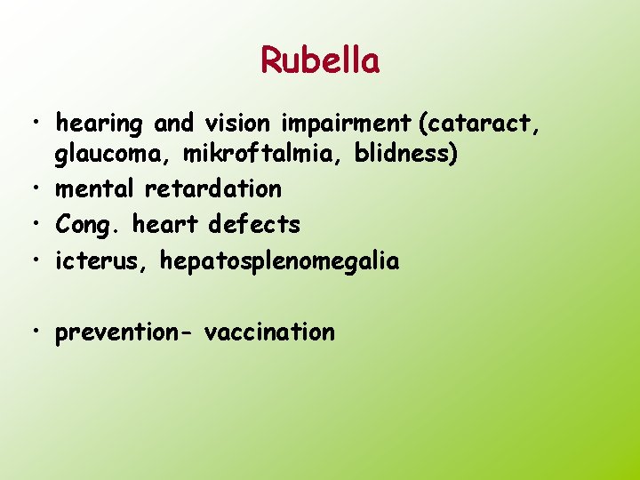 Rubella • hearing and vision impairment (cataract, glaucoma, mikroftalmia, blidness) • mental retardation •