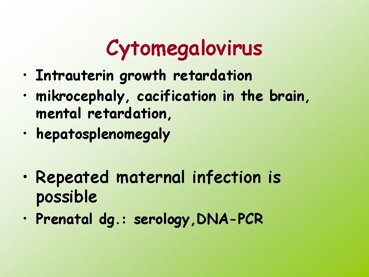 Cytomegalovirus • Intrauterin growth retardation • mikrocephaly, cacification in the brain, mental retardation, •