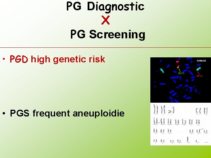 PG Diagnostic X PG Screening • PGD high genetic risk • PGS frequent aneuploidie
