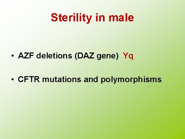 Sterility in male • AZF deletions (DAZ gene) Yq • CFTR mutations and polymorphisms
