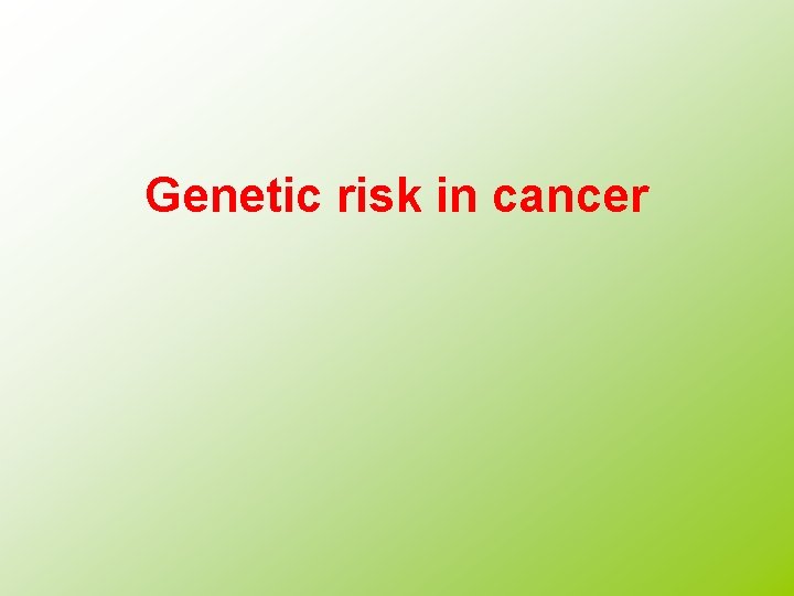 Genetic risk in cancer 