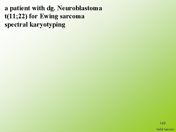 a patient with dg. Neuroblastoma t(11; 22) for Ewing sarcoma spectral karyotyping 149 Solid
