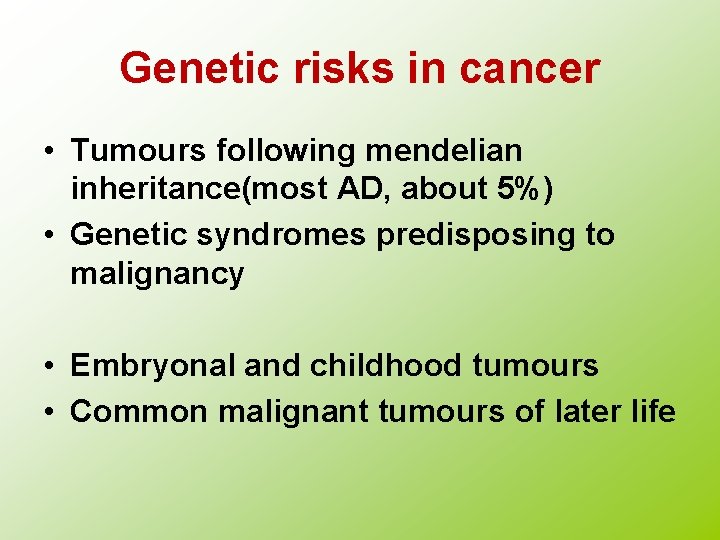 Genetic risks in cancer • Tumours following mendelian inheritance(most AD, about 5%) • Genetic