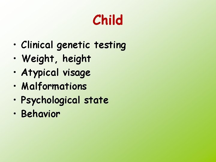 Child • • • Clinical genetic testing Weight, height Atypical visage Malformations Psychological state