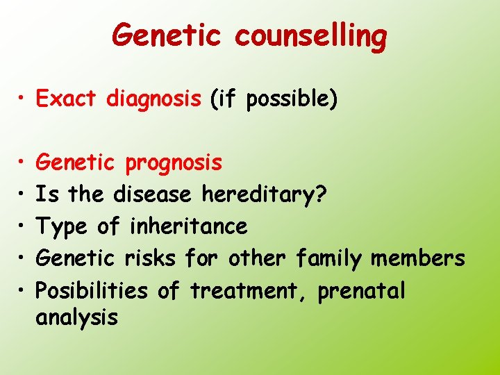 Genetic counselling • Exact diagnosis (if possible) • • • Genetic prognosis Is the