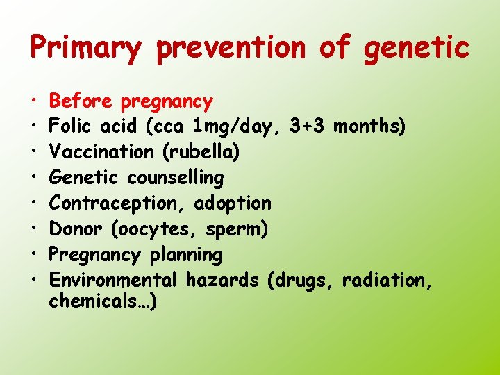 Primary prevention of genetic • • Before pregnancy Folic acid (cca 1 mg/day, 3+3