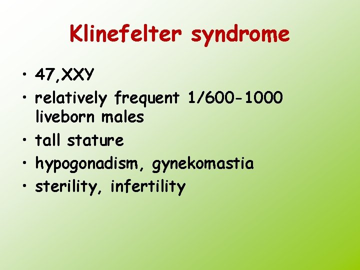 Klinefelter syndrome • 47, XXY • relatively frequent 1/600 -1000 liveborn males • tall
