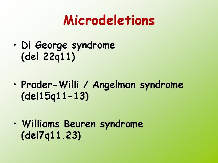 Microdeletions • Di George syndrome (del 22 q 11) • Prader-Willi / Angelman syndrome