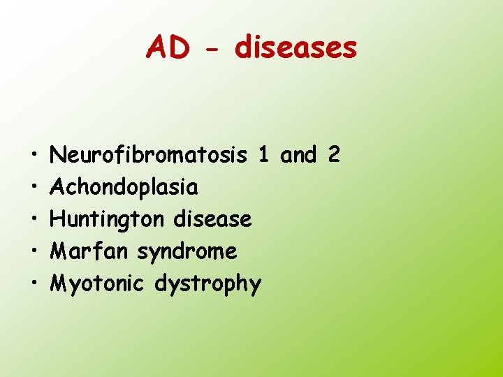AD - diseases • • • Neurofibromatosis 1 and 2 Achondoplasia Huntington disease Marfan