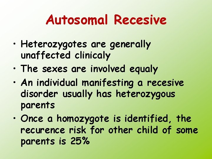 Autosomal Recesive • Heterozygotes are generally unaffected clinicaly • The sexes are involved equaly