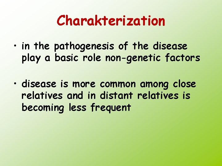 Charakterization • in the pathogenesis of the disease play a basic role non-genetic factors
