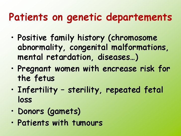 Patients on genetic departements • Positive family history (chromosome abnormality, congenital malformations, mental retardation,