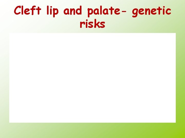 Cleft lip and palate- genetic risks 