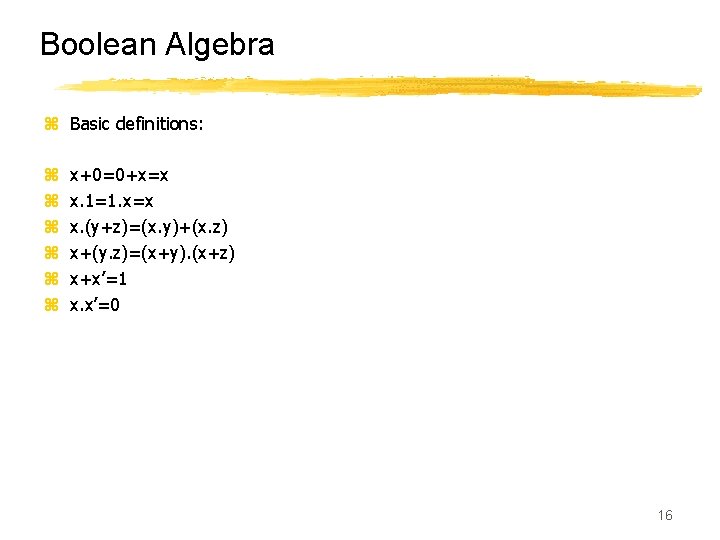 Boolean Algebra z Basic definitions: z z z x+0=0+x=x x. 1=1. x=x x. (y+z)=(x.