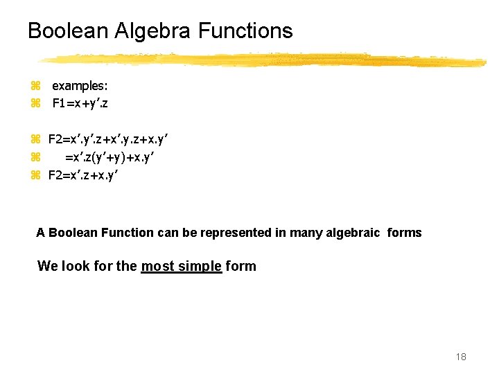 Boolean Algebra Functions z examples: z F 1=x+y’. z z F 2=x’. y’. z+x’.