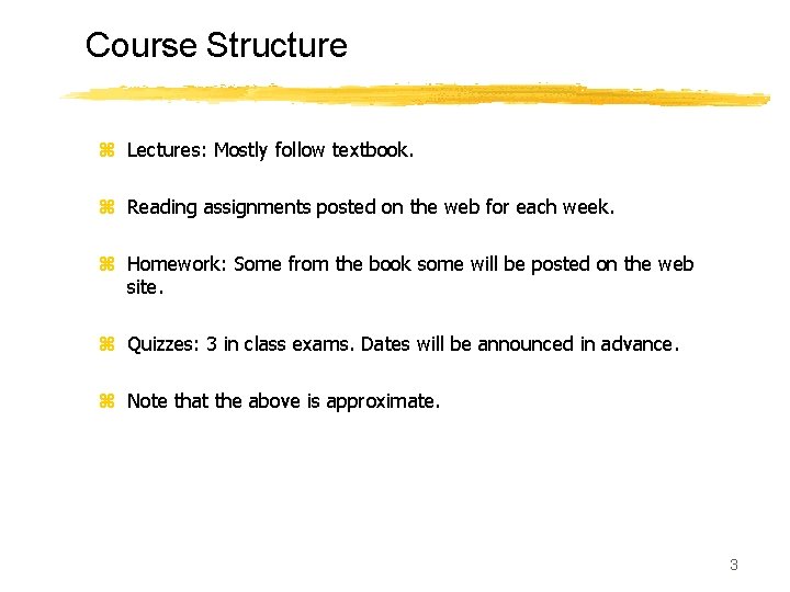 Course Structure z Lectures: Mostly follow textbook. z Reading assignments posted on the web