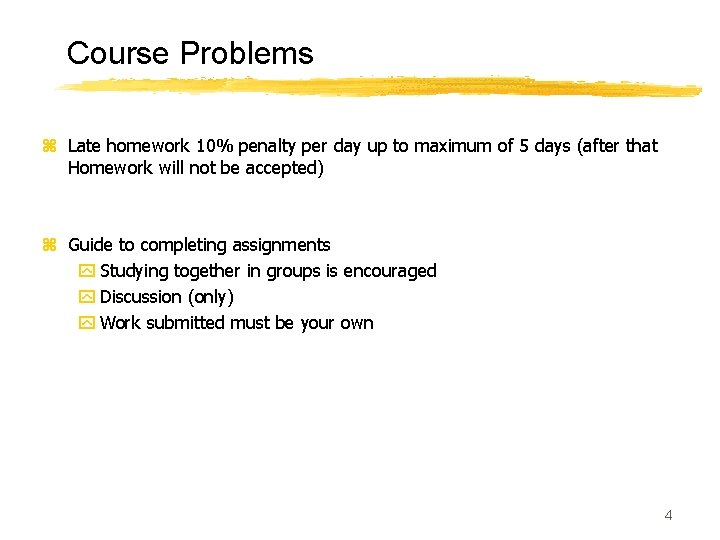 Course Problems z Late homework 10% penalty per day up to maximum of 5
