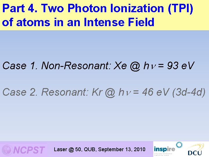Part 4. Two Photon Ionization (TPI) of atoms in an Intense Field Case 1. Part 4. Two Photon Ionization (TPI) of atoms in an Intense Field Case 1.