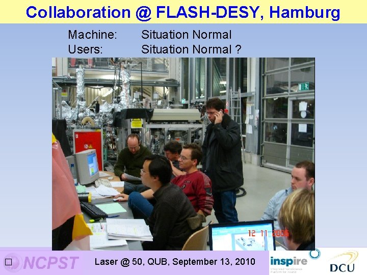Collaboration @ FLASH-DESY, Hamburg Machine: Users: � Situation Normal ? Laser @ 50, QUB, Collaboration @ FLASH-DESY, Hamburg Machine: Users: � Situation Normal ? Laser @ 50, QUB,