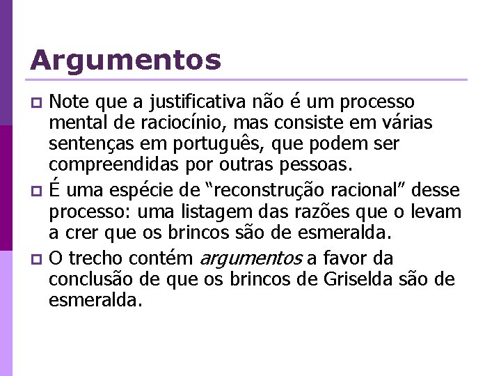 Argumentos Note que a justificativa não é um processo mental de raciocínio, mas consiste