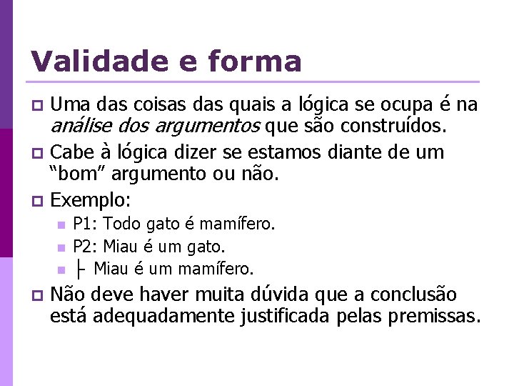 Validade e forma Uma das coisas das quais a lógica se ocupa é na