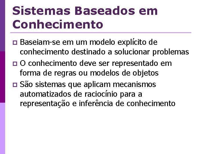 Sistemas Baseados em Conhecimento Baseiam-se em um modelo explícito de conhecimento destinado a solucionar