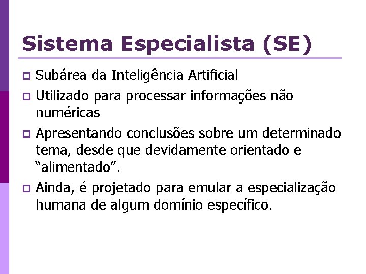 Sistema Especialista (SE) Subárea da Inteligência Artificial p Utilizado para processar informações não numéricas