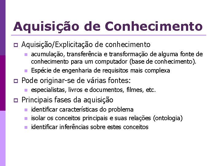 Aquisição de Conhecimento p Aquisição/Explicitação de conhecimento n n p Pode originar-se de várias