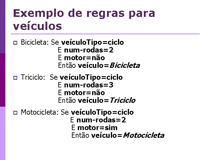 Exemplo de regras para veículos p Bicicleta: Se veículo. Tipo=ciclo E num-rodas=2 E motor=não