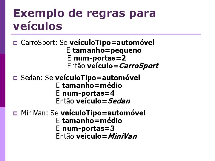 Exemplo de regras para veículos p Carro. Sport: Se veículo. Tipo=automóvel E tamanho=pequeno E