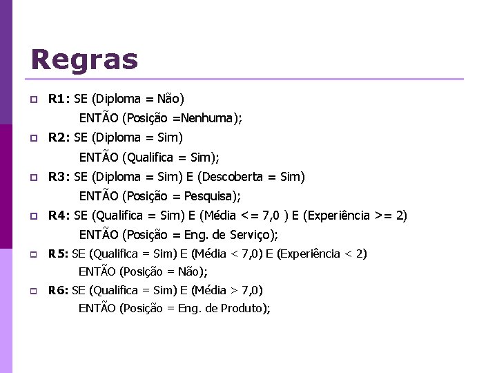 Regras p R 1: SE (Diploma = Não) ENTÃO (Posição =Nenhuma); p R 2: