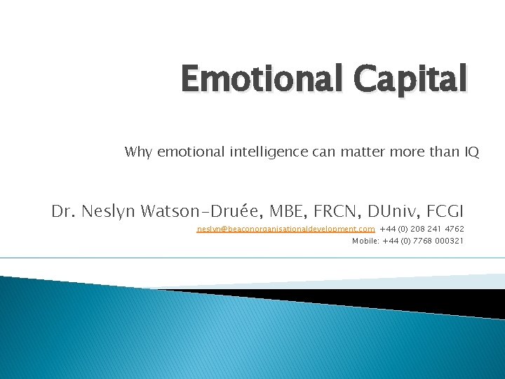 Emotional Capital Why emotional intelligence can matter more than IQ Dr. Neslyn Watson-Druée, MBE,