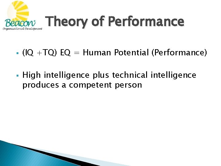 Theory of Performance § § (IQ +TQ) EQ = Human Potential (Performance) High intelligence