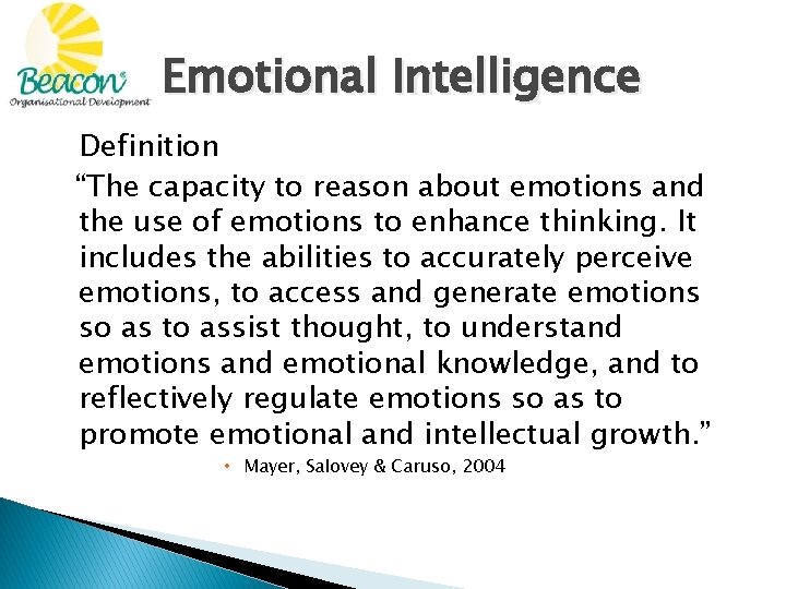 Emotional Intelligence Definition “The capacity to reason about emotions and the use of emotions