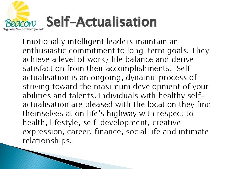 Self-Actualisation Emotionally intelligent leaders maintain an enthusiastic commitment to long-term goals. They achieve a