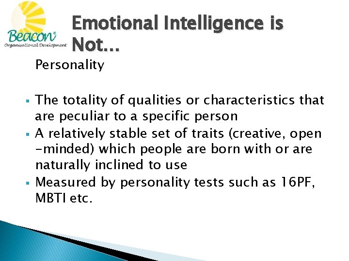 Emotional Intelligence is Not… Personality § § § The totality of qualities or characteristics