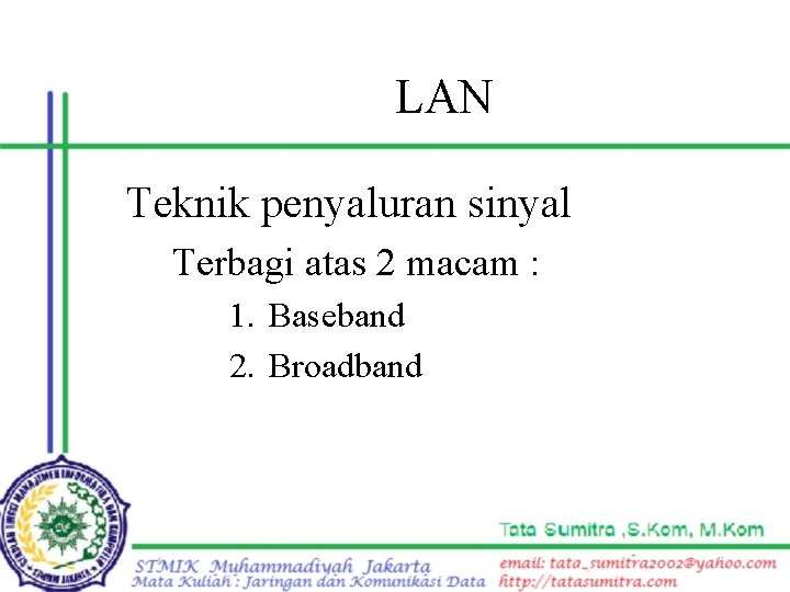 LAN Teknik penyaluran sinyal Terbagi atas 2 macam : 1. Baseband 2. Broadband 