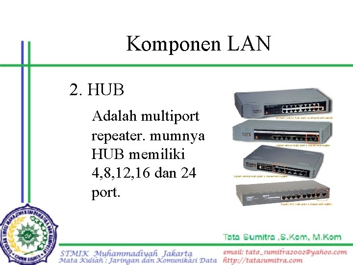 Komponen LAN 2. HUB Adalah multiport repeater. mumnya HUB memiliki 4, 8, 12, 16