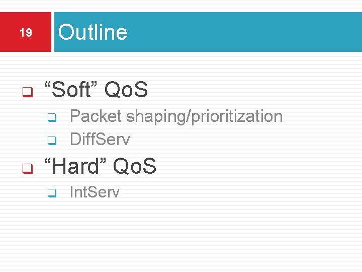19 Outline q “Soft” Qo. S q q q Packet shaping/prioritization Diff. Serv “Hard”