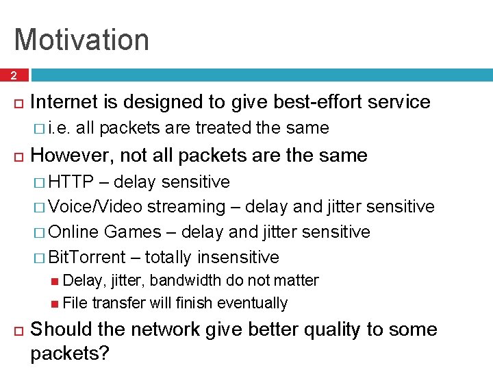Motivation 2 Internet is designed to give best-effort service � i. e. all packets