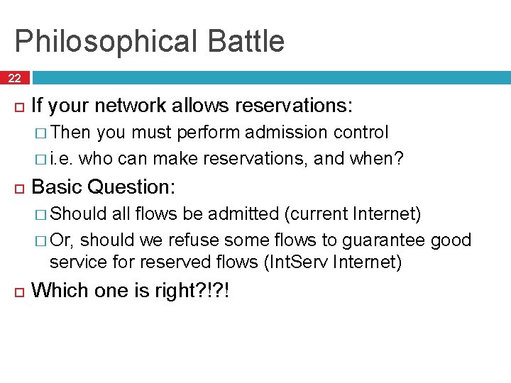 Philosophical Battle 22 If your network allows reservations: � Then you must perform admission