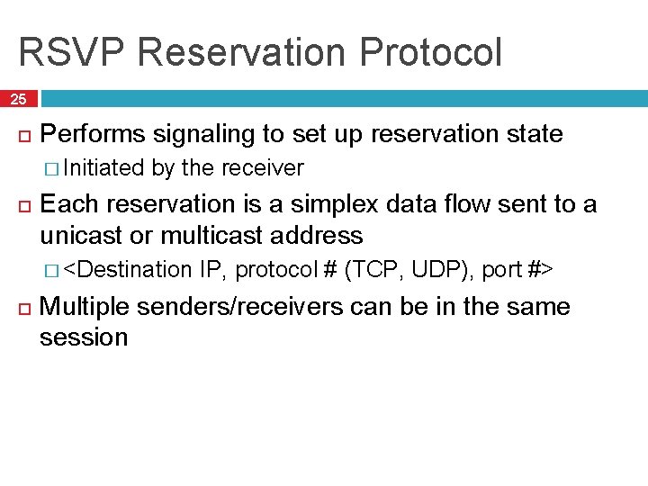 RSVP Reservation Protocol 25 Performs signaling to set up reservation state � Initiated by