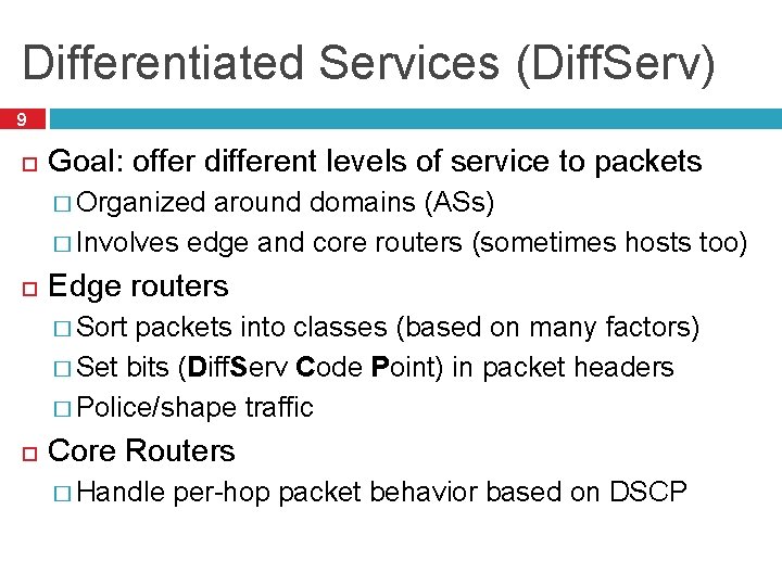 Differentiated Services (Diff. Serv) 9 Goal: offer different levels of service to packets �