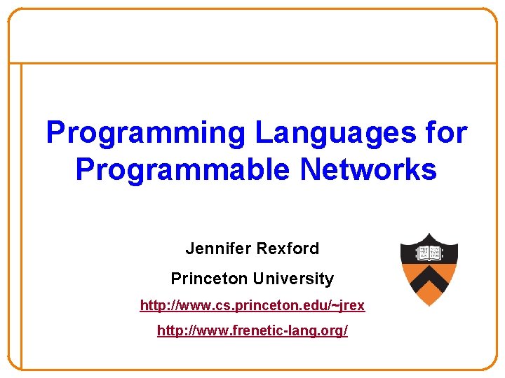 Programming Languages for Programmable Networks Jennifer Rexford Princeton University http: //www. cs. princeton. edu/~jrex